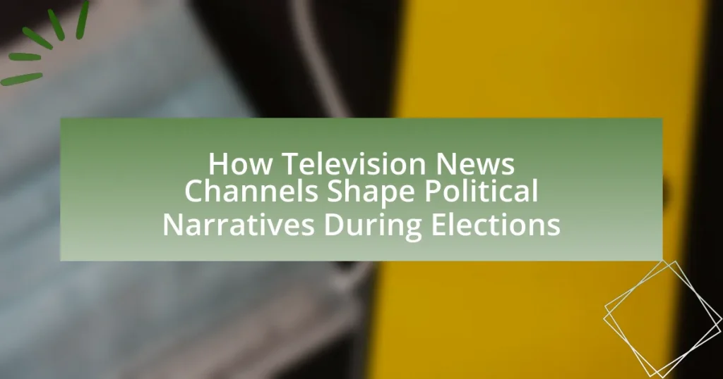 How Television News Channels Shape Political Narratives During Elections