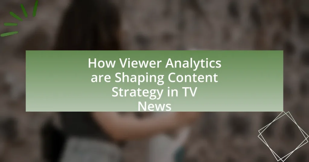 How Viewer Analytics are Shaping Content Strategy in TV News