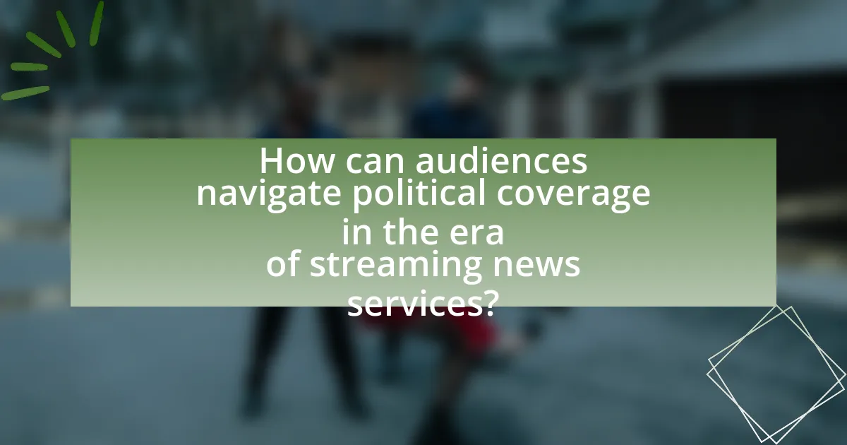 How can audiences navigate political coverage in the era of streaming news services?