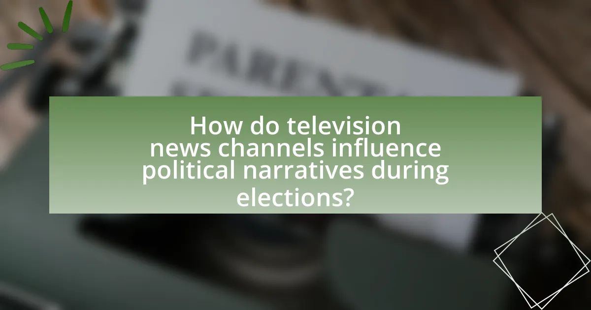 How do television news channels influence political narratives during elections?