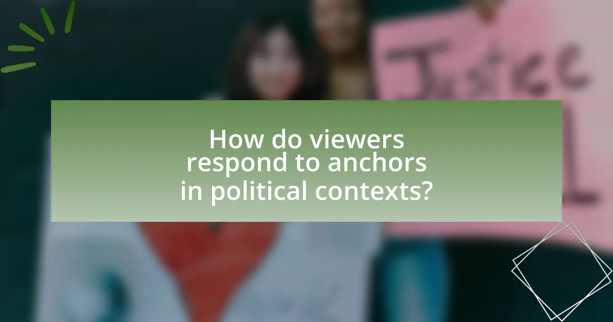 How do viewers respond to anchors in political contexts?