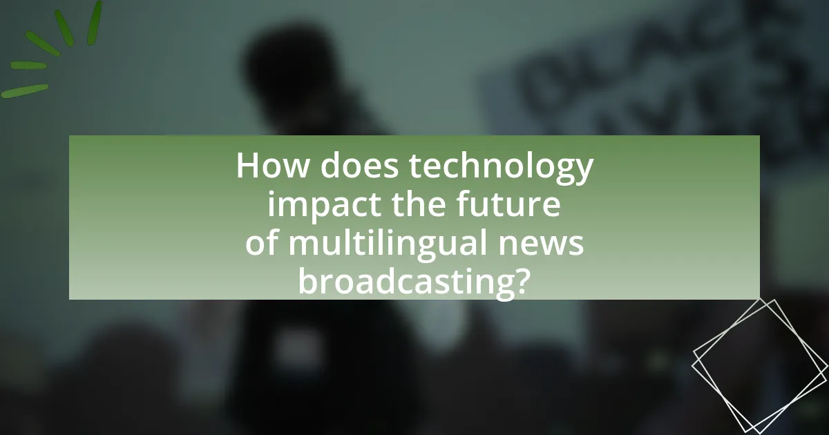 How does technology impact the future of multilingual news broadcasting?
