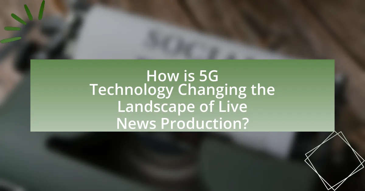 How is 5G Technology Changing the Landscape of Live News Production?