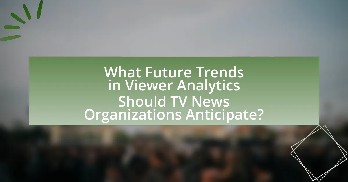 What Future Trends in Viewer Analytics Should TV News Organizations Anticipate?