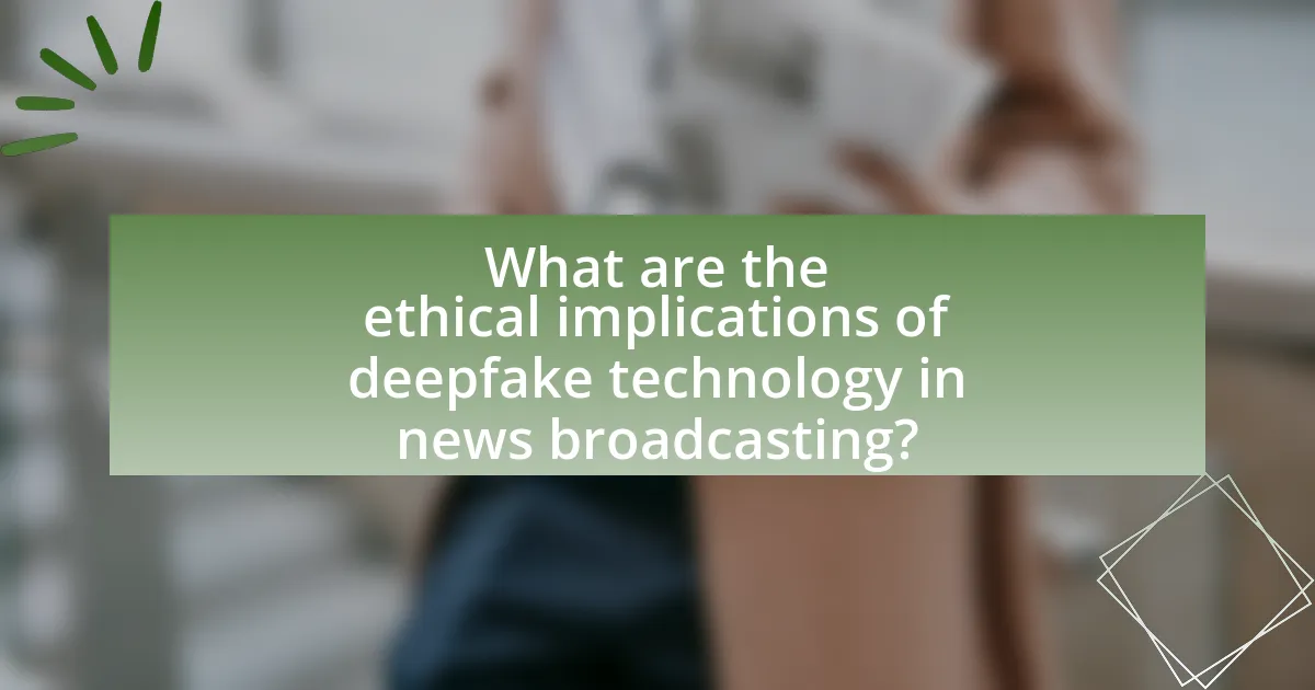 What are the ethical implications of deepfake technology in news broadcasting?