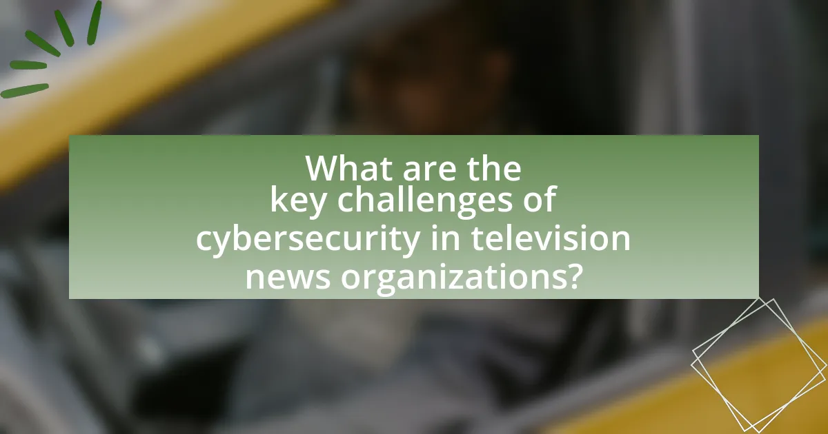 What are the key challenges of cybersecurity in television news organizations?