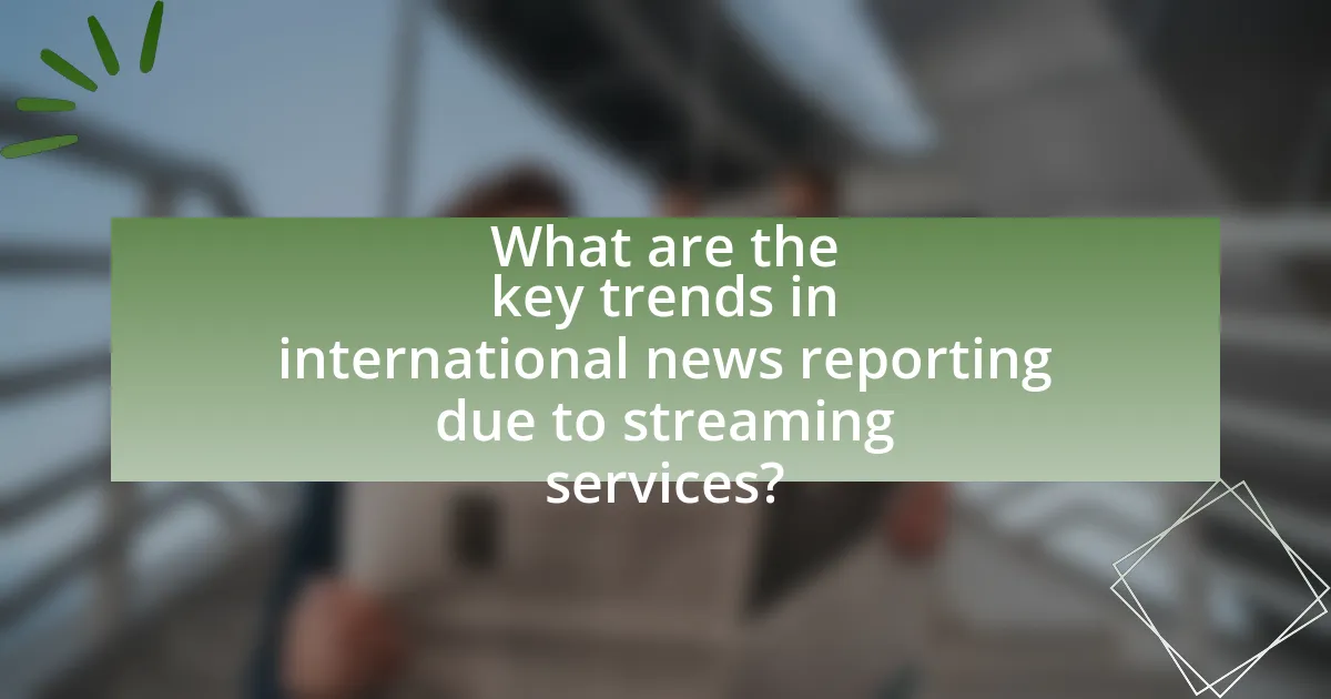 What are the key trends in international news reporting due to streaming services?
