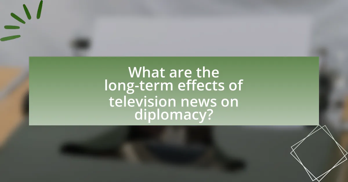 What are the long-term effects of television news on diplomacy?