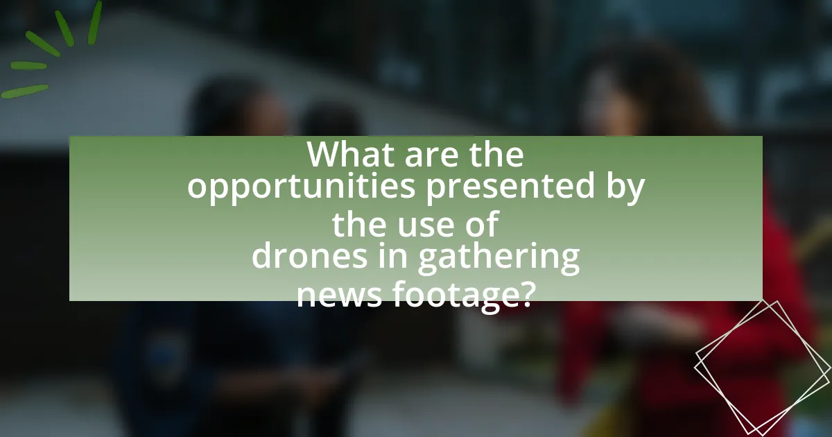 What are the opportunities presented by the use of drones in gathering news footage?