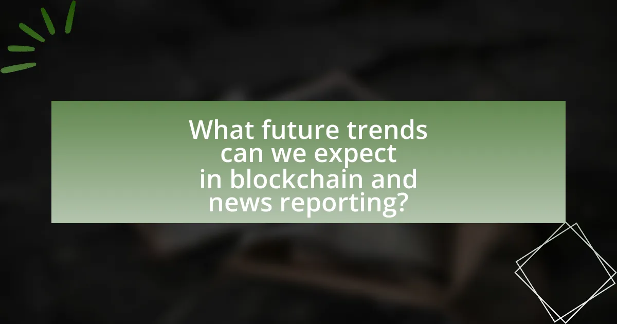 What future trends can we expect in blockchain and news reporting?
