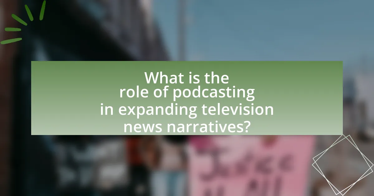 What is the role of podcasting in expanding television news narratives?