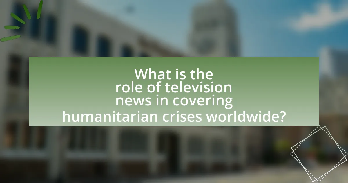 What is the role of television news in covering humanitarian crises worldwide?