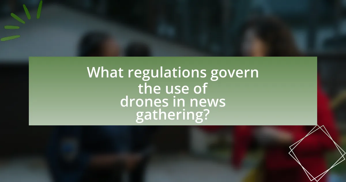 What regulations govern the use of drones in news gathering?