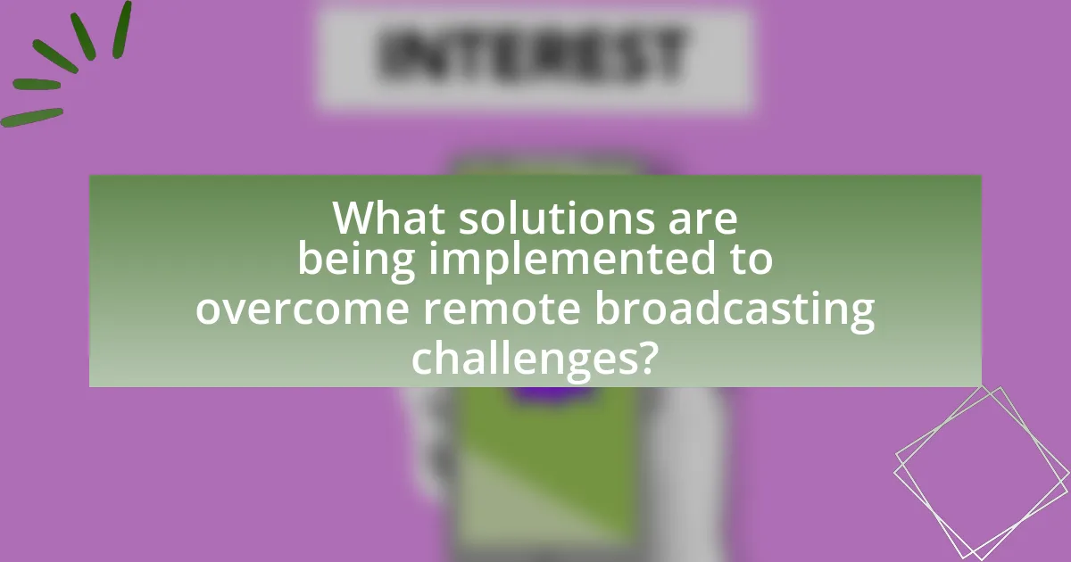 What solutions are being implemented to overcome remote broadcasting challenges?