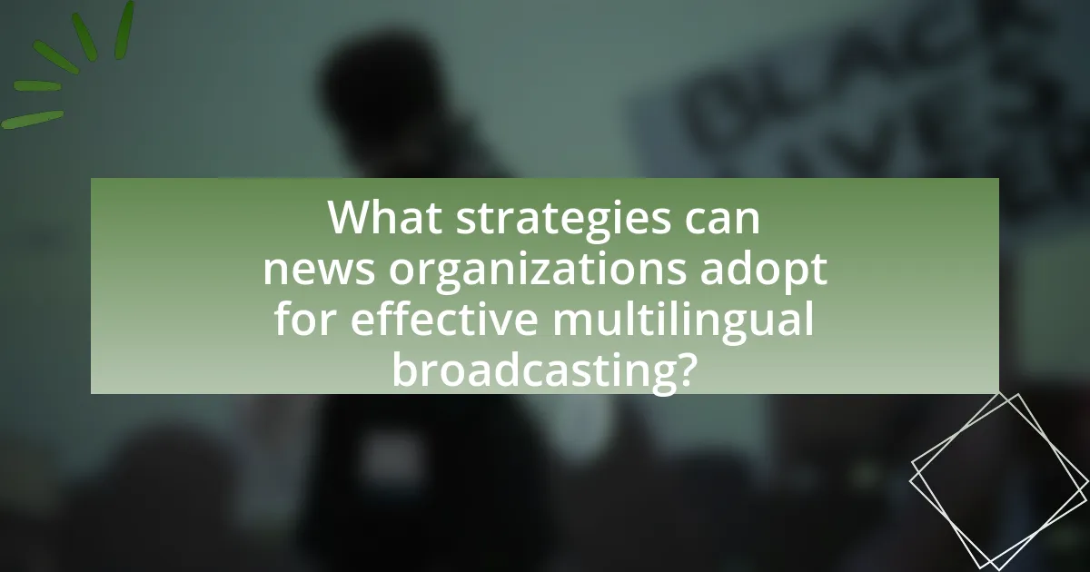 What strategies can news organizations adopt for effective multilingual broadcasting?